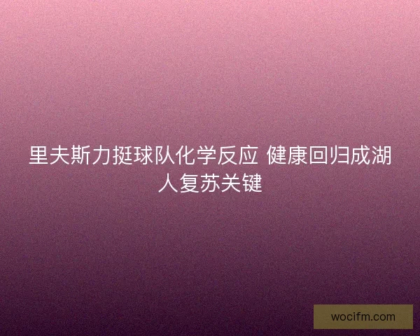 里夫斯力挺球队化学反应 健康回归成湖人复苏关键